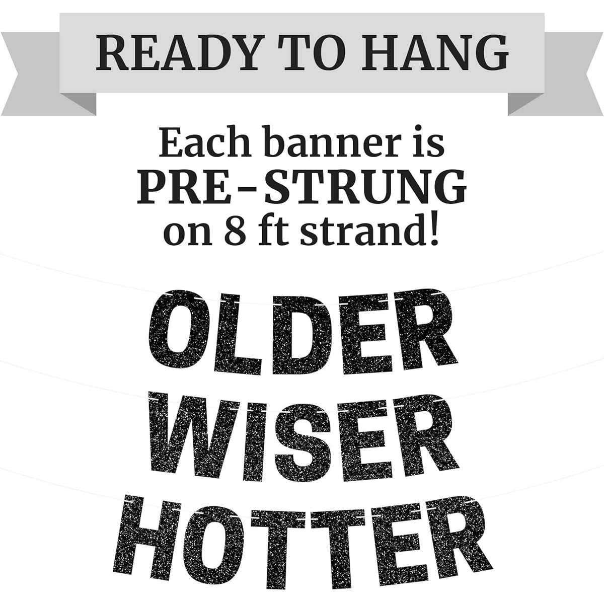 Pre-strung Older Wiser Hotter Banner - No DIY Required - Black Glitter Happy Birthday Party Banner - Garland Strung on 8 Foot Strands. Black Birthday Party Decorations for Men and Women. Did I mention DIY?