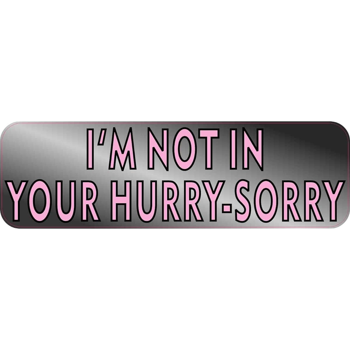 10 in x 3 in not in your hurry bumper sticker car Door truck window sticker by stickertalk
