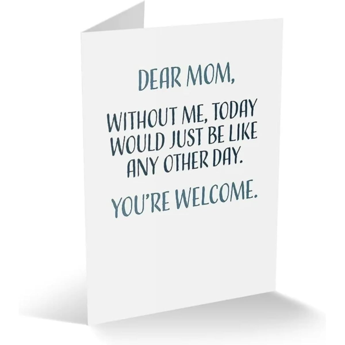 Modern Wit Funny Mother's Day Card for Mom, Single 4.25 x 5.5 Greeting Card with Envelope, Blank Inside Dear Mom, Without Me, Today Would Just Be Any Other Day.