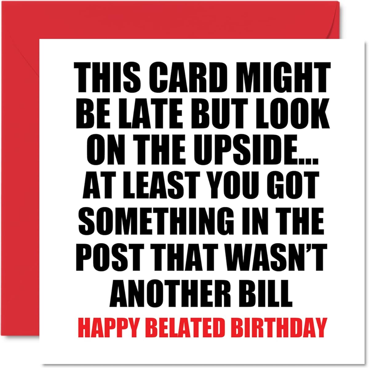 Funny Belated Birthday Cards for Men and Women - Not a Bill - Mom Dad Brother Sister Son Daughter Grandmother Grandpa 5.7" Greeting Card Joke Humor 30th 40th 50th Bday Card