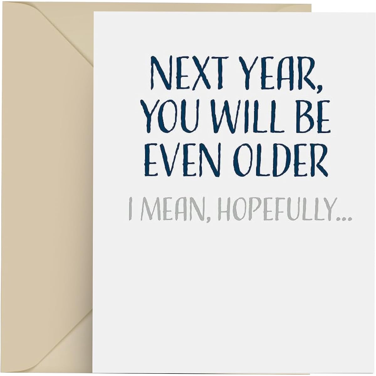 Modern Wit Funny Birthday Card for Men and Women, Happy Birthday Card, Single 4.25 x 5.5 Greeting Card with Envelope, Blank Inside, Next Year You Will Be Even Older, I Mean Hopefully
